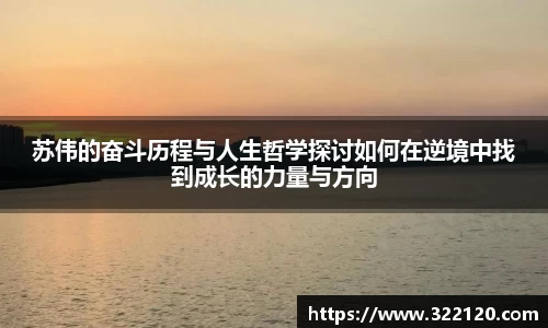 苏伟的奋斗历程与人生哲学探讨如何在逆境中找到成长的力量与方向