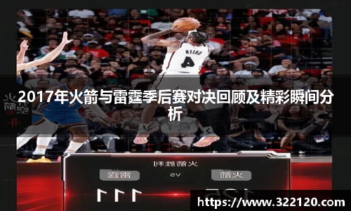 2017年火箭与雷霆季后赛对决回顾及精彩瞬间分析